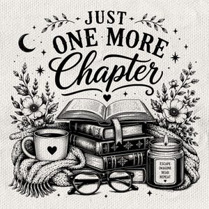 May include: A black and white illustration featuring a stack of books, a mug with a heart, a candle with the text ESCAPE IMAGINE READ REPEAT, and glasses. The text JUST ONE MORE CHAPTER is at the top, surrounded by floral elements, stars, and a crescent moon.