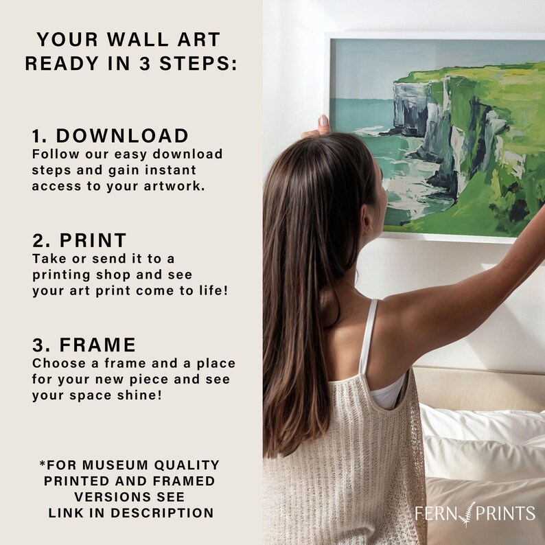 May include: A woman is hanging a framed print of a landscape painting on a wall. The print features a green cliff with a blue ocean in the background. The text on the wall reads "Your Wall Art Ready in 3 Steps: 1. Download 2. Print 3. Frame *For Museum Quality Printed and Framed Versions See Link in Description FERN PRINTS".