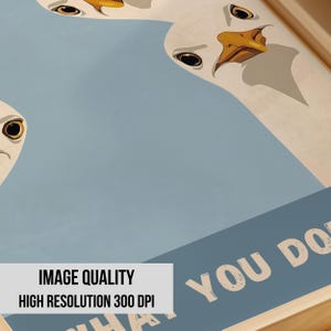 May include: A framed print featuring stylized goose heads against a light blue background. The geese have white feathers, black eyes, and orange beaks. Text at the bottom reads "WHAT YOU DO" and "IMAGE QUALITY HIGH RESOLUTION 300 DPI".
