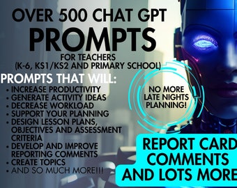 May include: A blue and white graphic with a robot face and the text "Over 500 Chat GPT Prompts for Teachers (K-6, KS1/KS2 and Primary School)". The graphic lists prompts that will increase productivity, generate activity ideas, decrease workload, support planning, design lesson plans, develop and improve reporting comments, create topics, and more. The graphic also includes the text "No More Late Nights Planning!" and "Report Card Comments and Lots More!"