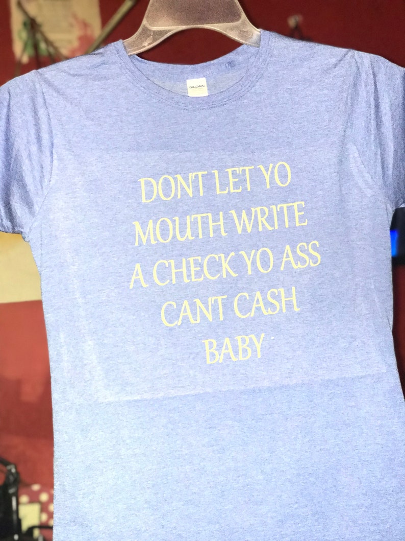 Dont let your mouth write a check yo ass cant cash etsy