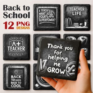 May include: A collection of 12 PNG designs featuring chalkboard-style images. The designs include phrases like "Back to School," "Teacher Life," and "Thank you for helping me GROW." The images are on square, dark gray slate coasters.
