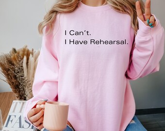 I cant I have Rehearsal Sweater, Rehearsal Sweater, Gift for Theater Girl, I have Rehearsal, Theater Sweater, Gift For Theater Lover, Drama