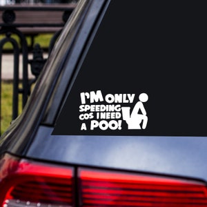 May include: White vinyl car decal with the text "I'M ONLY SPEEDING COS I NEED A POO!" and a stick figure on a toilet. The decal is applied to a black car window.