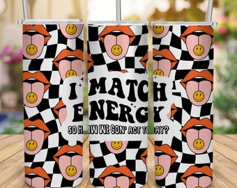 I Match Energy So How We Gone Act Today? Tumbler Wrap, 20oz Skinny Tumbler Sublimation Design, Straight, Funny Retro Groovy Cool Wrap