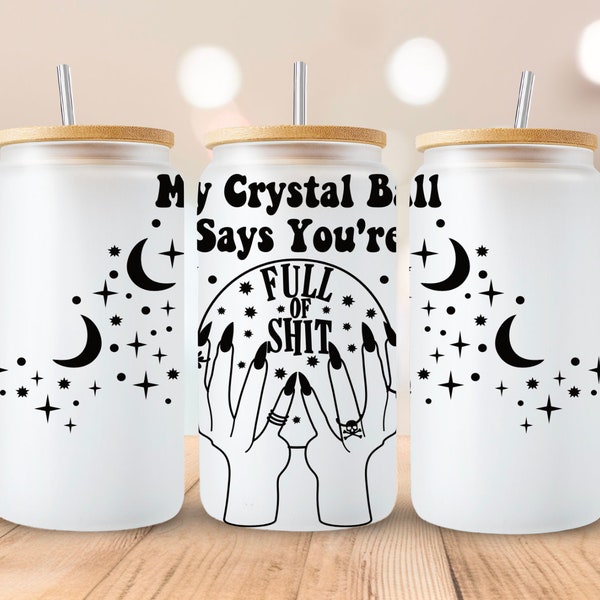 My Crystal Ball Says You're Full of Shit PNG Libbey Glass Wrap, 16oz Libby Can Beer Full Wrap cup, Instant Download, Sublimation