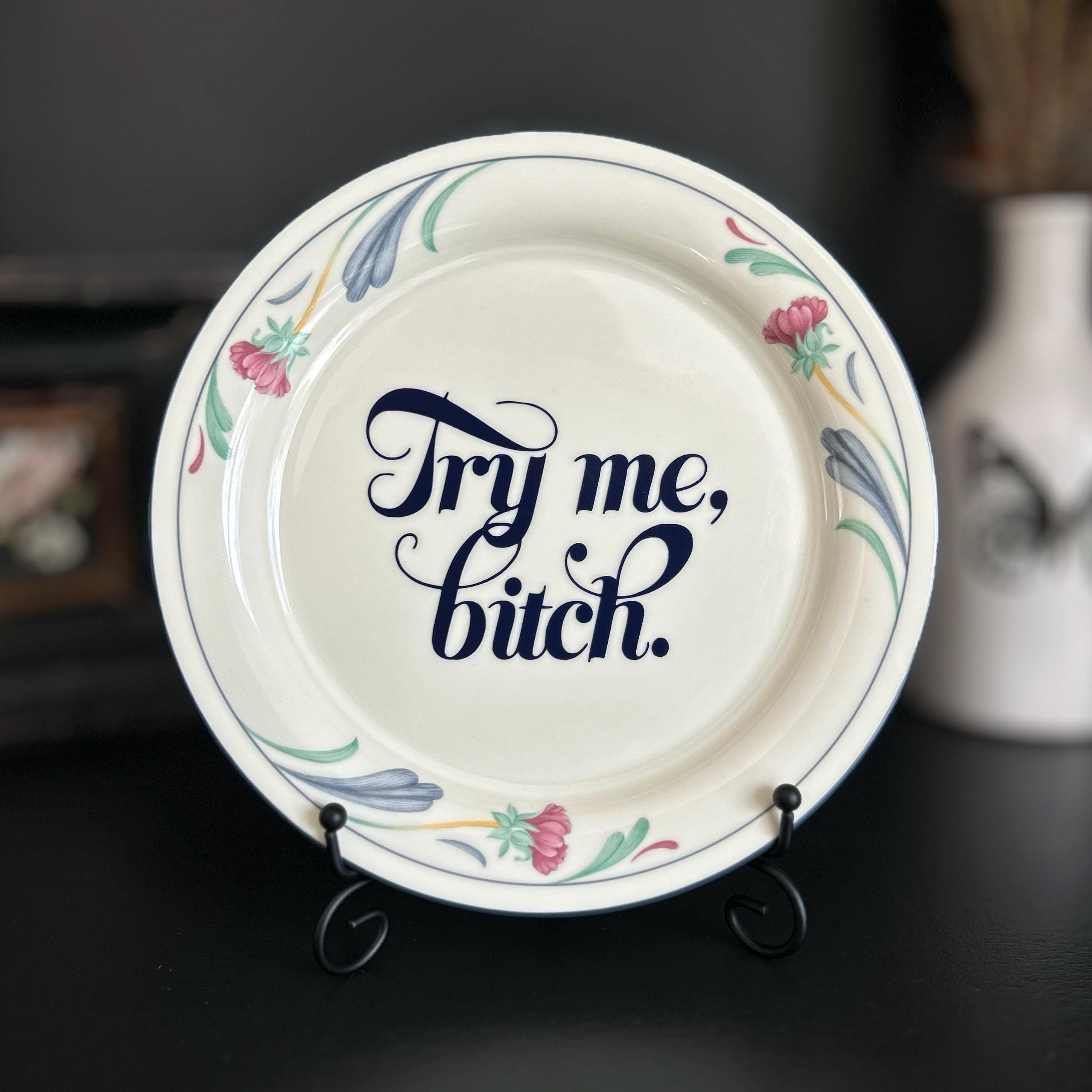 Try Me, Bitch | Sassy Home Decor | One-of-a-Kind Gift | 8.5 in Vintage Plate with Phrase | Potty Mouth Art