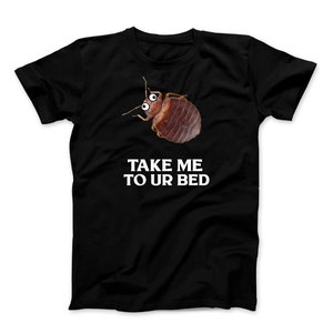 May include: Black t-shirt with a bed bug illustration and the text "TAKE ME TO UR BED" in white.