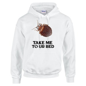 May include: White hooded sweatshirt with a brown bed bug with googly eyes and the text "TAKE ME TO UR BED" printed on the front.