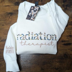 Radiation Therapist Floral Embroidered Sweatshirt, Personalized Sleeve, RT Flower Sweatshirt, Embroidery, Gifts for Her, RT Presents White