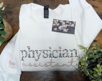 Physician Assistant Floral Embroidered Sweatshirt, Personalized Sleeve, PA Flower Sweatshirt, Embroidery, Gifts for Her, PA Presents