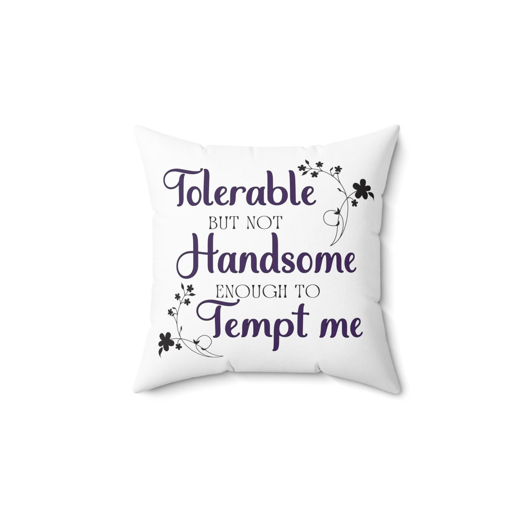 Pride and Prejudice Quote Pillow, Tolerable but Not Handsome Enough
