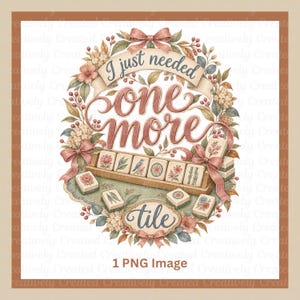May include: A digital illustration featuring a Mahjong tile rack with five tiles, surrounded by a floral wreath and pink ribbons. The text reads I just needed one more tile in a decorative script. The colour palette includes soft pinks, greens, and browns.