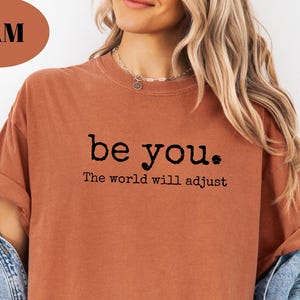 Comfort Colors® Be You The World Will Adjust Shirt, Inspirational Women&#39;s Tee, Positive Gift Idea, Gift for Best Friends, Love Yourself