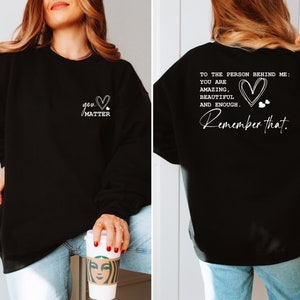 You Matter Front And Back Sweatshirt or Hoodie,Inspirational Hoodie,Aesthetic Be Kind,Mental Health,Dear Person Behind Me,Tomorrow Needs You