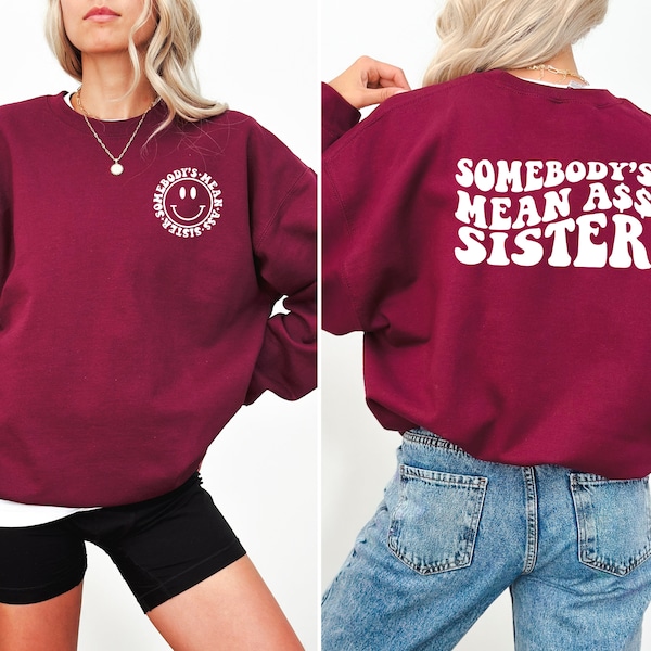 Somebody's mean ass sister, Funny sweatshirt for sister, Sis Sweatshirt, Sarcastic Hoodie, Gifts for sister, Bestfriend sweater