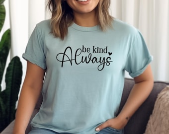 Be Kind Always T-Shirt | Positive Graphic T-Shirt | Good Vibes Shirt | Motivational Shirt | Gift For Her | Teacher Appreciation Gift