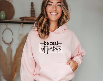 Be Real Not Perfect Hoodie | Motivational Sweatshirt | Kindness Hoodie | Inspirational Gift For Her | Gift For Teen Girl | Be Yourself Shirt