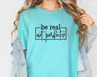Be Real Not Perfect T-Shirt | Comfort Colors | Be Yourself Shirt | Inspirational Shirt | Love Yourself Shirt | Encouragement Gift