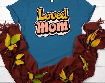 Loved Mom Mother's Day T-shirt - Gift for Mommy  -  Perfect Gift for Mom - Mama Love Tshirt - Lovely Mom Tee - Perfect Gift for Mommy