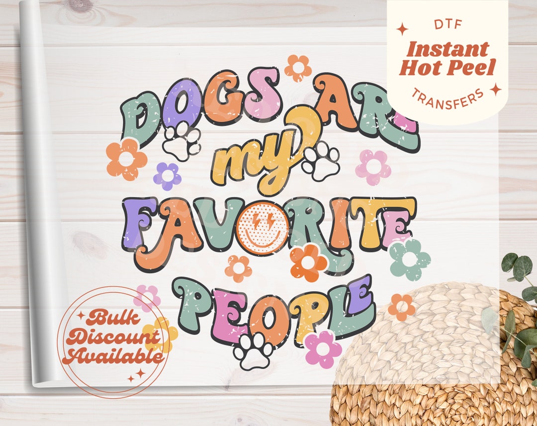 Ready to Press DTF Transfers Dogs Are My Favorite People Iron on