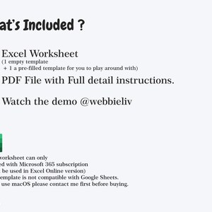 May include: A green and white icon of an Excel spreadsheet with the text "Excel Worksheet" and a description of the included templates. A blue and white icon of a PDF file with the text "PDF File with Full detail instructions." A red and white play button icon with the text "Watch the demo @webbieliv." A green and white icon of an Excel spreadsheet with the text "This worksheet can only be used with Microsoft 365 subscription (Can't be used in Excel Online version) This template is not compatible with Google Sheets. If you use macOS please contact me first before buying."