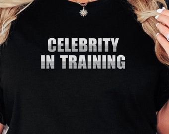 Celebrity In Training Shirt: Funny Sarcastic Gift Tee