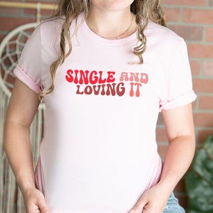 Single and Loving It T-Shirt: Confident Woman Sarcastic Gift
