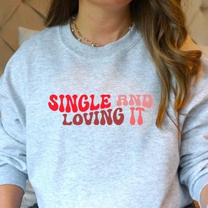 Single and Loving It Sweatshirt: Sarcastic Self Love Outfit