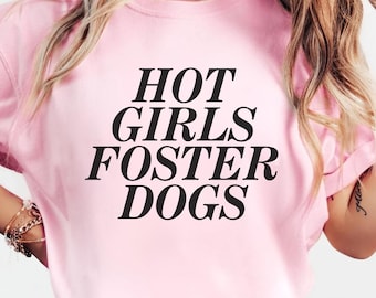 Hot Girls Foster Dogs Shirt, Dog Lover Gift, Foster Dog Mom Gift, Foster Dog Lover, Pet Owner Shirt, Dog Mom Shirt, Funny Dog Mom Gift