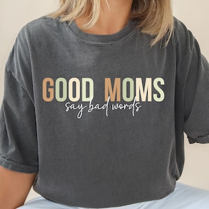 Good Moms Say Bad Words Comfort Colors Shirt, Funny Mom Shirt, Gift for Mom, Mother&#39;s Day Gift, Mom Humor Shirt, Birthday Gift for Mom