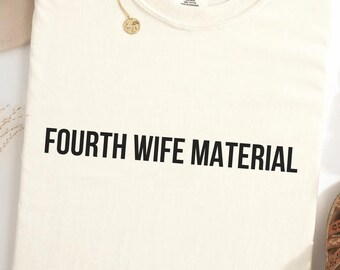 Fourth Wife Material Shirt, Funny Wife Humor Tee, Sarcastic Marriage Shirt, Bold Statement Tee, Bachelorette Party Gift, Joke Gift for Her
