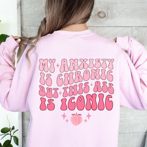 My Anxiety Is Chronic But This Ass Is Iconic Sweatshirt, Oversized Sweatshirt, Aesthetic Crewneck, Funny Sweater, Anxiety Sweater, Girl Gift