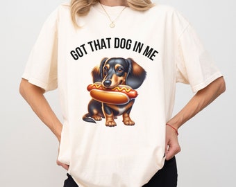 Got That Dog in Me Shirt, Doxie Shirt, Comfort Colors Tee, Oversized Tshirt, Funny Dachshund Shirt, Doxie Humor, Funny Hotdog Shirt