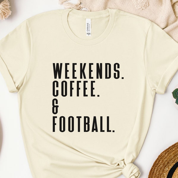 Weekends Coffee & Football Shirt, Football Lover Shirt, Football Fan Gift, Coffee Lover Gift, Weekend Lover, Football Game Tee, Gift for Her