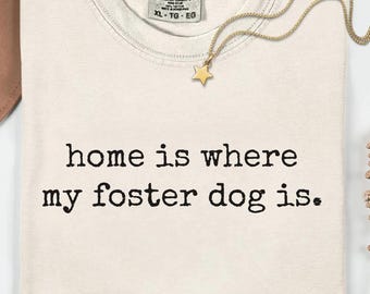 Home is Where My Foster Dog is Shirt, Foster Dog Mom Shirt, Dog Lover Shirt, Rescue Animal Gifts, Dog Mom Gifts, Foster Pet Lover Shirt