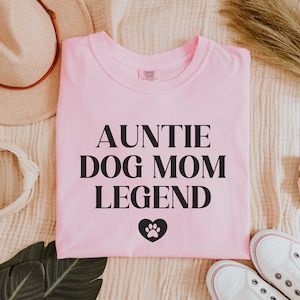 Auntie Dog Mom Legend Shirt, Comfort Colors Tee, Aunt Shirt, Dog Mom Shirt, Auntie Gift, Dog Mom Gift, Dog Lover Shirt, Dog Aunt Shirt
