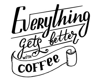 Everything Gets Better With Coffee Black and White Print (Digital Download)