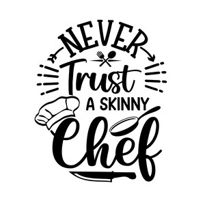 May include: Black and white graphic design with the text "Never Trust a Skinny Chef" with a chef's hat, a frying pan, and a knife.