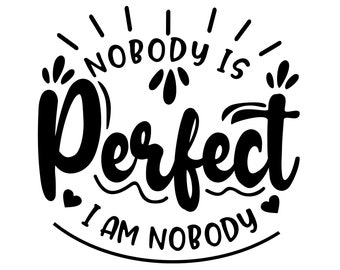 Nobody is Perfect, I Am Nobody SVG, PNG, JPG (Digital Download)