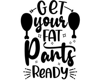 Get Your Fat Pants Ready SVG | Funny Thanksgiving Clipart (Digital Download)