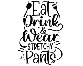 Eat, Drink, Wear Stretchy Pants (svg, png, jpg, eps, dxf) (Digital Download)