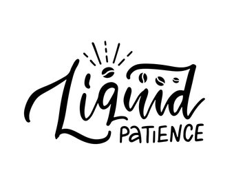 Liquid Patience Coffee Saying | Black and White Digital Download (svg, png, jpg, eps, dxf)