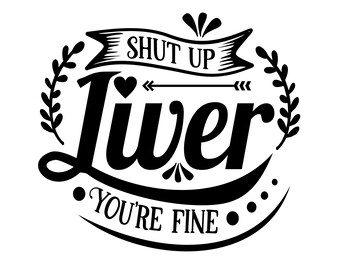 Funny Drinking Art | Shut Up Liver Design (Digital Download)