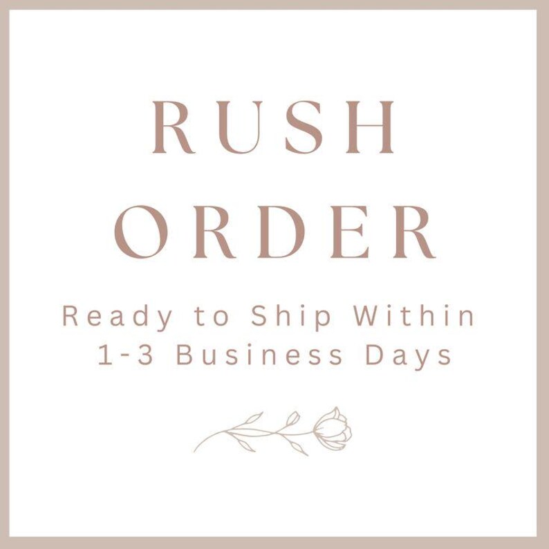 May include: A square graphic with the words "RUSH ORDER" in a soft brown font. Below, it reads "Ready to Ship Within 1-3 Business Days." A floral illustration is at the bottom, all on a cream-colored background.