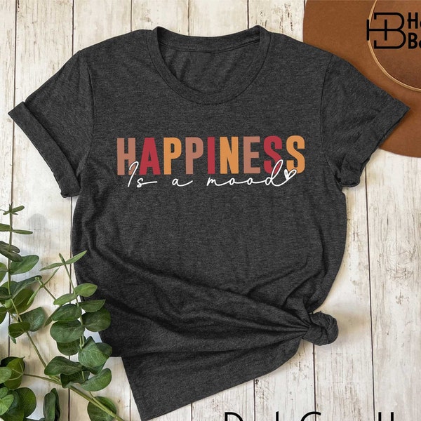 Happiness Is A Mood Shirt, Inspirational T-Shirt, Motivational Shirt, Choose Happy Shirt, Workout Sweatshirt, Positive Quote, Gift for Her