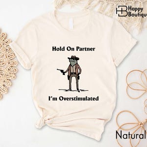 Hold On Partner Im Overstimulated Shirt, Frog Sweatshirt, Cowboy Frog Shirt, Gen Z Shirt, Funny T-shirt, Sarcasm Shirt, Weirdcore T-shirt