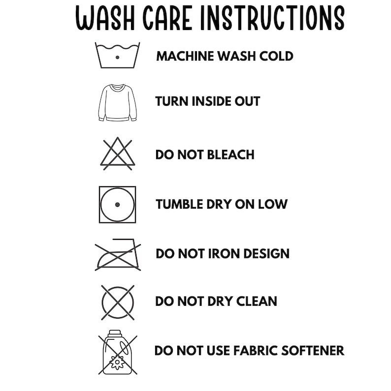 May include: White graphic with black text and laundry care symbols. Instructions include machine wash cold, turn inside out, do not bleach, tumble dry on low, do not iron design, do not dry clean, and do not use fabric softener.