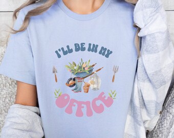 I'll be In My Office T-Shirt, Garden Shirt, Gardening Gift, Botanical Shirt, Garden Lover Gift, Mothers Day Gardening Lover, Plant Lover Tee