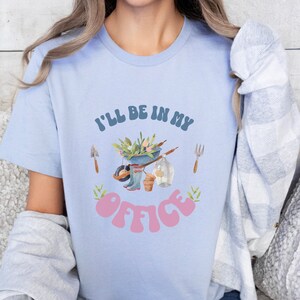 I&#39;ll be In My Office T-Shirt, Garden Shirt, Gardening Gift, Botanical Shirt, Garden Lover Gift, Mothers Day Gardening Lover, Plant Lover Tee
